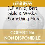 (LP Vinile) Bart Skils & Weska - Something More vinile