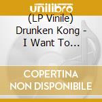 (LP Vinile) Drunken Kong - I Want To See lp vinile