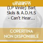 (LP Vinile) Bart Skils & A.D.H.S - Can't Hear You (12') vinile