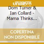 Dom Turner & Ian Collard - Mama Thinks We're Crazy Too cd musicale di Dom Turner & Ian Collard