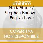 Mark Stone / Stephen Barlow - English Love cd musicale di Mark Stone / Stephen Barlow