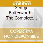 George Butterworth - The Complete Songbook cd musicale di Stone Records