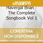 Havergal Brian - The Complete Songbook Vol 1 cd musicale di Havergal Brian