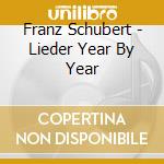Franz Schubert - Lieder Year By Year cd musicale di Franz Schubert