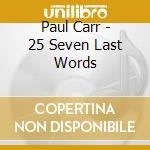 Paul Carr - 25 Seven Last Words cd