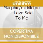 Macphie/middleton - Love Said To Me cd