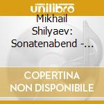 Mikhail Shilyaev: Sonatenabend - Piano Music By Beethoven, Mozart, Berg cd musicale di Mikhail Shilyaev