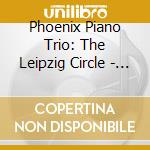 Phoenix Piano Trio: The Leipzig Circle - Schumann, Gade & Mendelssohn cd