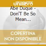 Abe Duque - Don'T Be So Mean (Digipack) cd musicale di DUQUE ABE