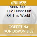 Dunn, Julie - Julie Dunn: Out Of This World