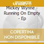Mickey Wynne - Running On Empty - Ep cd musicale di Mickey Wynne