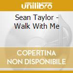Sean Taylor - Walk With Me cd musicale di Sean Taylor