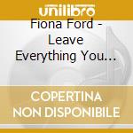 Fiona Ford - Leave Everything You Know cd