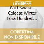 Wild Swans - Coldest Winter Fora Hundred Years cd