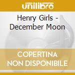 Henry Girls - December Moon cd