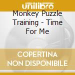 Monkey Puzzle Training - Time For Me cd musicale di Monkey Puzzle Training