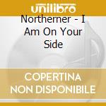 Northerner - I Am On Your Side cd musicale di Northerner