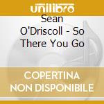 Sean O'Driscoll - So There You Go cd