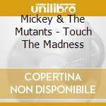 Mickey & The Mutants - Touch The Madness