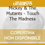 Mickey & The Mutants - Touch The Madness cd