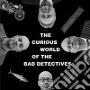 Bad Detectives (The) - The Curious World Of.. cd