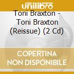 Toni Braxton - Toni Braxton (Reissue) (2 Cd) cd musicale di Toni Braxton