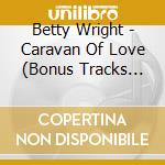 Betty Wright - Caravan Of Love (Bonus Tracks Edition) cd musicale di Betty Wright