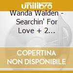 Wanda Walden - Searchin' For Love + 2 Bonus Tracks cd musicale