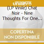(LP Vinile) Chat Noir - Nine Thoughts For One Word vinile