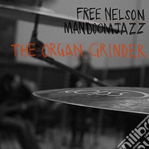 Free Nelson Mandoomjazz - Organ Grinder cd musicale di Free Nelson Mandoomj