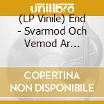 (LP Vinile) End - Svarmod Och Vemod Ar Vardesinnen vinile