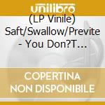 (LP Vinile) Saft/Swallow/Previte - You Don?T Know The Life lp vinile di Saft/Swallow/Previte