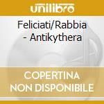 Feliciati/Rabbia - Antikythera cd musicale