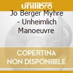 Jo Berger Myhre - Unheimlich Manoeuvre cd