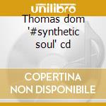 Thomas dom "#synthetic soul" cd