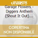 Garage Flowers - Diggers Anthem (Shout It Out) (7') cd