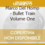 Marco Del Horno - Bullet Train Volume One cd musicale di Artisti Vari