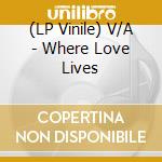 (LP Vinile) V/A - Where Love Lives vinile