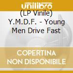 (LP Vinile) Y.M.D.F. - Young Men Drive Fast vinile