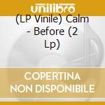 (LP Vinile) Calm - Before (2 Lp) vinile