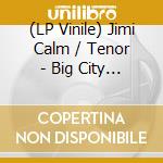 (LP Vinile) Jimi Calm / Tenor - Big City Takes lp vinile