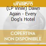 (LP Vinile) Dawn Again - Every Dog's Hotel lp vinile