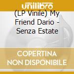 (LP Vinile) My Friend Dario - Senza Estate vinile