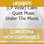 (LP Vinile) Calm - Quiet Music Under The Moon vinile