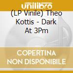 (LP Vinile) Theo Kottis - Dark At 3Pm vinile