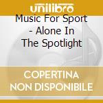 Music For Sport - Alone In The Spotlight cd