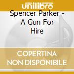 Spencer Parker - A Gun For Hire cd
