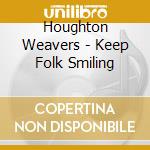 Houghton Weavers - Keep Folk Smiling cd