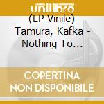 (LP Vinile) Tamura, Kafka - Nothing To Everyone vinile