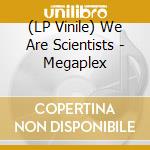 (LP Vinile) We Are Scientists - Megaplex vinile